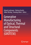 Generative Manufacturing of Optical, Thermal and Structural Components (GROTESK)