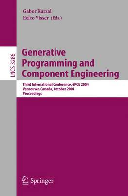 Generative Programming and Component Engineering: Third International Conference, Gpce 2004, Vancouver, Canada, October 24-28, 2004. Proceedings - Karsai, Gabor, Professor (Editor), and Visser, Eelco (Editor)