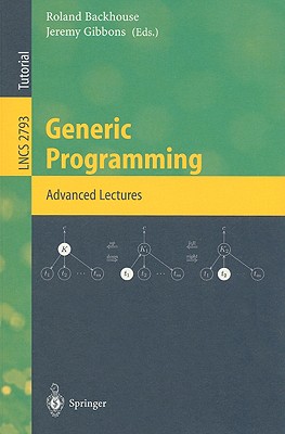 Generic Programming: Advanced Lectures - Backhouse, Roland (Editor), and Gibbons, Jeremy (Editor)
