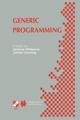 Generic Programming: Ifip Tc2 / Wg2.1 Working Conference Programming July 11-12, 2002, Dagstuhl, Germany - Gibbons, Jeremy (Editor), and Jeuring, Johan (Editor)