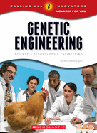 Genetic Engineering: Science, Technology, Engineering (Calling All Innovators: A Career for You)