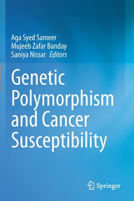 Genetic Polymorphism and cancer susceptibility - Sameer, Aga Syed (Editor), and Banday, Mujeeb Zafar (Editor), and Nissar, Saniya (Editor)