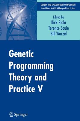Genetic Programming Theory and Practice V - Riolo, Rick (Editor), and Soule, Terence (Editor), and Worzel, Bill (Editor)