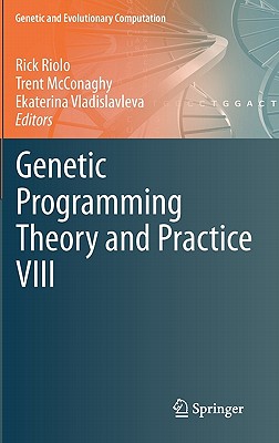 Genetic Programming Theory and Practice VIII - Riolo, Rick (Editor), and McConaghy, Trent (Editor), and Vladislavleva, Ekaterina (Editor)