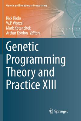 Genetic Programming Theory and Practice XIII - Riolo, Rick (Editor), and Worzel, W P (Editor), and Kotanchek, Mark (Editor)