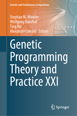 Genetic Programming Theory and Practice XXI - Winkler, Stephan M (Editor), and Banzhaf, Wolfgang (Editor), and Hu, Ting (Editor)