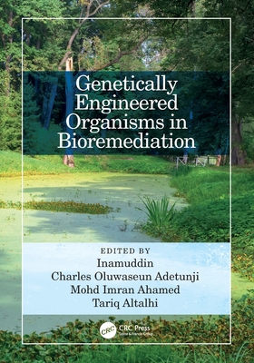 Genetically Engineered Organisms in Bioremediation - Inamuddin, Dr. (Editor), and Adetunji, Charles Oluwaseun (Editor), and Ahamed, Mohd Imran (Editor)
