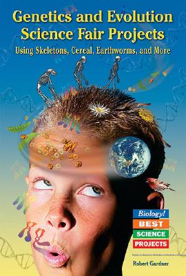 Genetics and Evolution Science Fair Projects Using Skeletons, Cereal, Earthworms, and More - Gardner, Robert