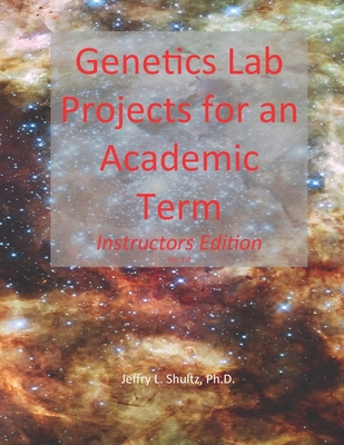 Genetics Lab Projects for an Academic Term: Instructors Edition - Shultz, Jeffry L