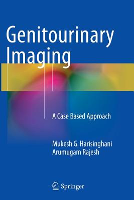 Genitourinary Imaging: A Case Based Approach - Harisinghani, Mukesh G, and Rajesh, Arumugam