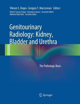 Genitourinary Radiology: Kidney, Bladder and Urethra: The Pathologic Basis - Dogra, Vikram S (Editor), and MacLennan, Gregory T (Editor)