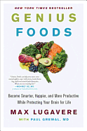 Genius Foods: Become Smarter, Happier, and More Productive While Protecting Your Brain for Life
