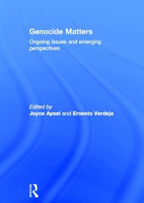 Genocide Matters: Ongoing Issues and Emerging Perspectives - Apsel, Joyce (Editor), and Verdeja, Ernesto (Editor)