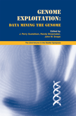 Genome Exploitation: Data Mining the Genome - Gustafson, J. Perry (Editor), and Shoemaker, Randy (Editor), and Snape, John W. (Editor)