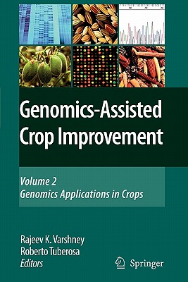 Genomics-Assisted Crop Improvement: Vol 2: Genomics Applications in Crops - Varshney, Rajeev K. (Editor), and Tuberosa, Roberto (Editor)