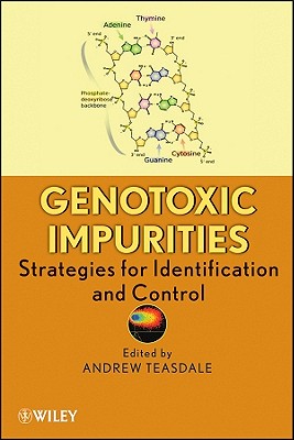 Genotoxic Impurities: Strategies for Identification and Control - Teasdale, Andrew (Editor)