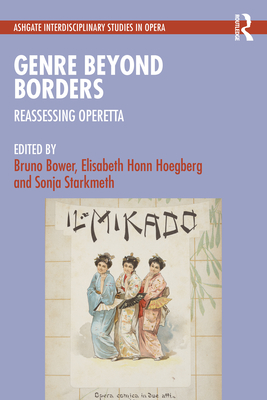 Genre Beyond Borders: Reassessing Operetta - Bower, Bruno (Editor), and Hoegberg, Elisabeth Honn (Editor), and Starkmeth, Sonja (Editor)