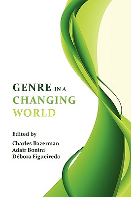 Genre in a Changing World - Bazerman, Charles (Editor), and Bonini, Adair (Editor), and Figueiredo, Dbora (Editor)