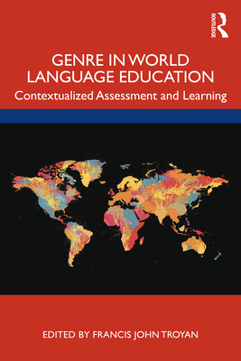 Genre in World Language Education: Contextualized Assessment and Learning - Troyan, Francis (Editor)