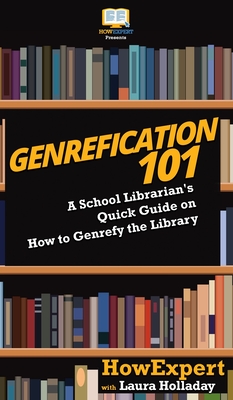 Genrefication 101: A School Librarian's Quick Guide on How to Genrefy the Library - Howexpert, and Holladay, Laura