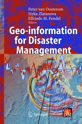 Geo-Information for Disaster Management - Van Oosterom, Peter (Editor), and Zlatanova, Siyka (Editor), and Fendel, Elfriede (Editor)
