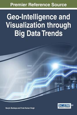 Geo-Intelligence and Visualization through Big Data Trends - Bozkaya, Bur�in (Editor), and Singh, Vivek Kumar (Editor)
