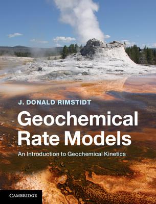 Geochemical Rate Models: An Introduction to Geochemical Kinetics - Rimstidt, J. Donald