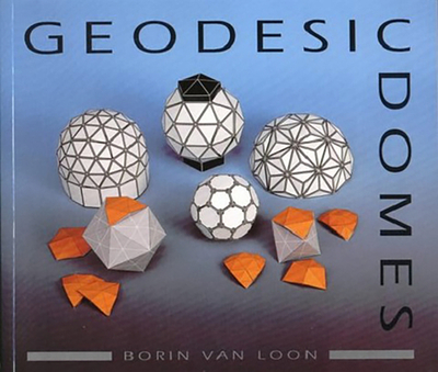Geodesic Domes: Demonstrated and Explained with Cut-Out Models - Van Loon, Borin