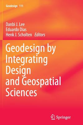 Geodesign by Integrating Design and Geospatial Sciences - Lee, Danbi J (Editor), and Dias, Eduardo (Editor), and Scholten, Henk J (Editor)