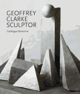 Geoffrey Clarke Sculptor: A Catalogue Raisonne