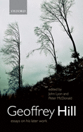 Geoffrey Hill: Essays on His Later Work