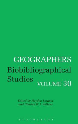 Geographers: Biobibliographical Studies, Volume 30 - Lorimer, Hayden, Dr. (Editor), and Withers, Charles W. J., Professor (Editor)
