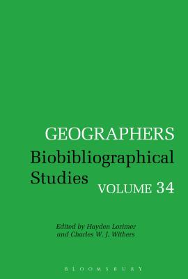 Geographers: Biobibliographical Studies, Volume 34 - Lorimer, Hayden (Editor), and Withers, Charles W J (Editor)