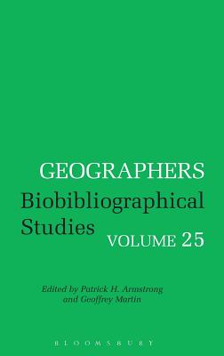 Geographers Volume 25: Biobibliographical Studies, Volume 25 - Armstrong, Patrick H (Editor), and Martin, Geoffrey (Editor), and Novaes, Andr� Reyes (Editor)