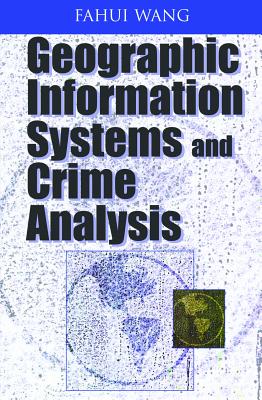 Geographic Information Systems and Crime Analysis - Wang, Fahui (Editor)