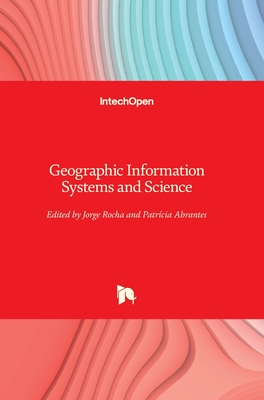 Geographic Information Systems and Science - Rocha, Jorge (Editor), and Abrantes, Patr�cia (Editor)
