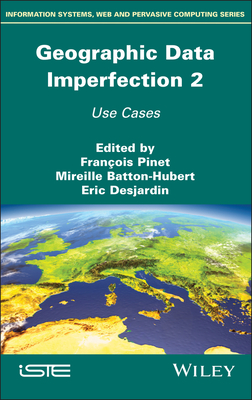 Geographical Data Imperfection 2: Use Cases - Pinet, Francois (Editor), and Batton-Hubert, Mireille (Editor), and Desjardin, Eric (Editor)