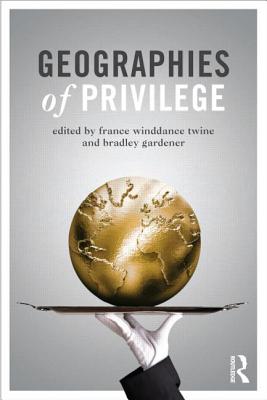 Geographies of Privilege - Winddance Twine, France (Editor), and Gardener, Bradley (Editor)