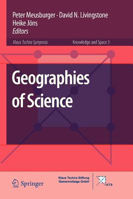 Geographies of Science - Meusburger, Peter (Editor), and Livingstone, David (Editor), and J�ns, Heike (Editor)