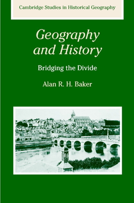Geography and History: Bridging the Divide - Baker, Alan R. H.