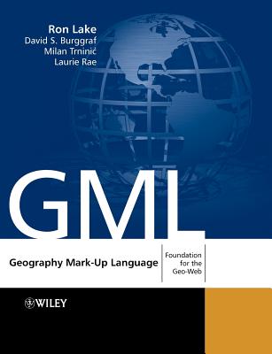 Geography Mark-Up Language: Foundation for the Geo-Web - Lake, Ron, and Burggraf, David, and Trninic, Milan