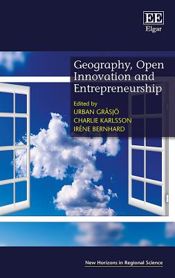 Geography, Open Innovation and Entrepreneurship - Gr�sj�, Urban (Editor), and Karlsson, Charlie (Editor), and Bernhard, Ir�ne (Editor)