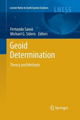 Geoid Determination: Theory and Methods - Sans�, Fernando (Editor), and Sideris, Michael G (Editor)