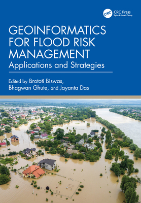 Geoinformatics for Flood Risk Management: Applications and Strategies - Biswas, Brototi (Editor), and Ghute, Bhagwan (Editor), and Das, Jayanta (Editor)