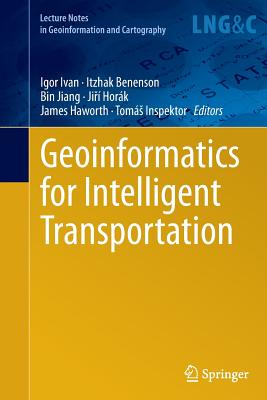 Geoinformatics for Intelligent Transportation - Ivan, Igor (Editor), and Benenson, Itzhak (Editor), and Jiang, Bin, Dr. (Editor)