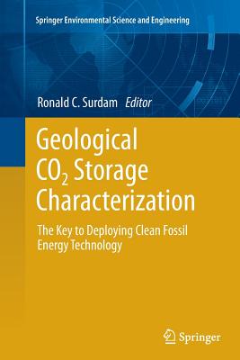 Geological CO2 Storage Characterization: The Key to Deploying Clean Fossil Energy Technology - Surdam, Ronald C (Editor)