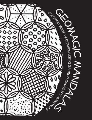 Geomagic Mandalas: Coloring Book Meditation Using Sacred Geometry Mandalas - Farrow, Anthony, and McVay, Joshua Eugene