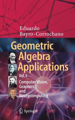 Geometric Algebra Applications Vol. I: Computer Vision, Graphics and Neurocomputing - Bayro-Corrochano, Eduardo
