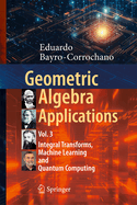 Geometric Algebra Applications Vol. III: Integral Transforms, Machine Learning, and Quantum Computing