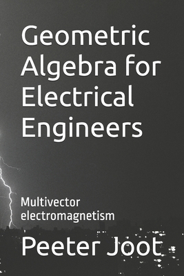 Geometric Algebra for Electrical Engineers: Multivector electromagnetism - Joot, Peeter